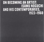 NOGUCHI: ON BECOMING AN ARTIST: ISAMU NOGUCHI AND HIS CONTEMPORARIES 1922-1960