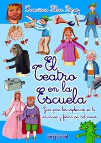 EL TEATRO EN LA ESCUELA "GUÍA PARA LOS IMPLICADOS EN LA EDUCACIÓN Y FORMACIÓN DEL MENOR". GUÍA PARA LOS IMPLICADOS EN LA EDUCACIÓN Y FORMACIÓN DEL MENOR