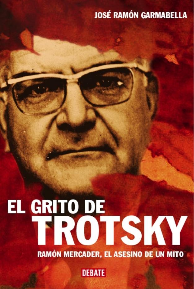 GRITO DE TROTSKY, EL RAMON MERCADER, EL ASESINO DE UN MITO.