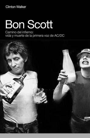 BON SCOTT: CAMINO DEL INFIERNO, VIDA Y MUERTE DE LA PRIMERA VOZ DE AC/DC.