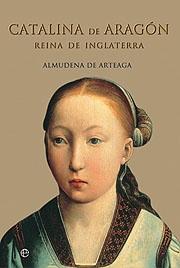 CATALINA DE ARAGON. REINA DE INGLATERRA. 