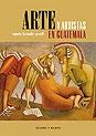 ARTE Y ARTISTAS EN GUATEMALA. 