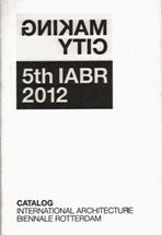 GNIKAM YTIC. 5 TH IABR 1012. MAKING CITY, CATALOG INTERNATIONAL ARCHITECTURE BIENNALE ROTTERDAM