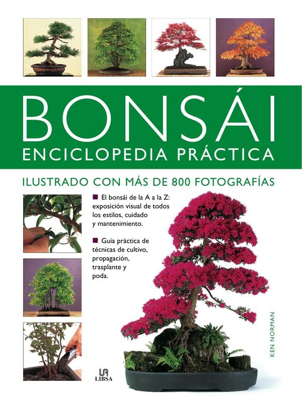 BONSÁI ENCICLOPEDIA PRÁCTICA "MANUAL ESENCIAL CON MÁS DE 800 FOTOGRAFÍAS PARA CREAR, CULTIVAR". 