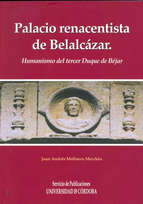 PALACIO RENACENTISTA DEL CASTILLO DE BELALCÁZAR. HUMANISMO DEL TERCER DUQUE DE B "HUMANISMO DEL TERCER DUQUE DE BEJAR"